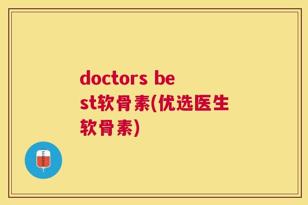 doctors best软骨素(优选医生软骨素)