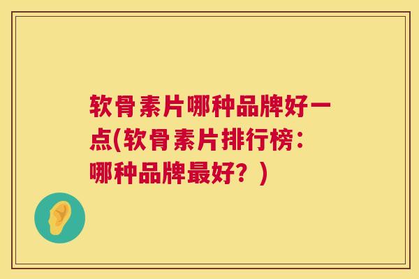 软骨素片哪种品牌好一点(软骨素片排行榜:哪种品牌最好?)