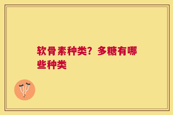 软骨素种类？多糖有哪些种类