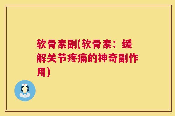 软骨素副(软骨素:缓解关节的神奇副作用) 软骨素副(软骨素:缓解关节的神奇副作用)
