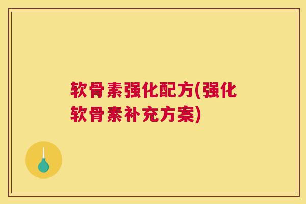 软骨素强化配方(强化软骨素补充方案) 软骨素强化配方(强化软骨素补充方案)