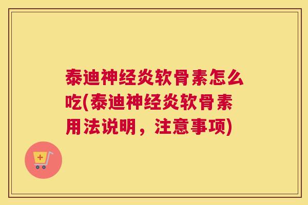 泰迪炎软骨素怎么吃(泰迪炎软骨素用法说明，注意事项)