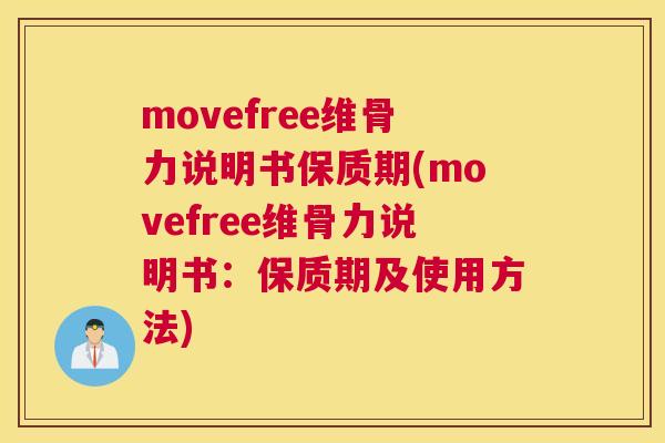 movefree维骨力说明书保质期(movefree维骨力说明书:保质期及使用方法)