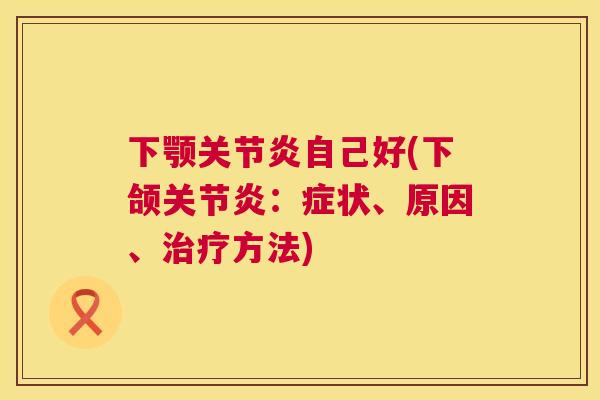 下颚自己好(下颌:症状、原因、方法) 下颚自己好(下颌:症状、原因、方法)