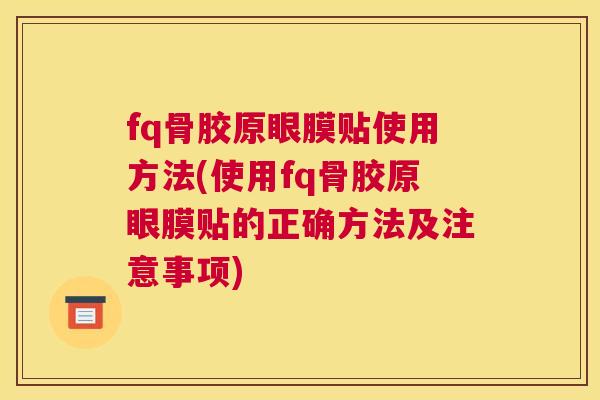 fq骨胶原眼膜贴使用方法(使用fq骨胶原眼膜贴的正确方法及注意事项)