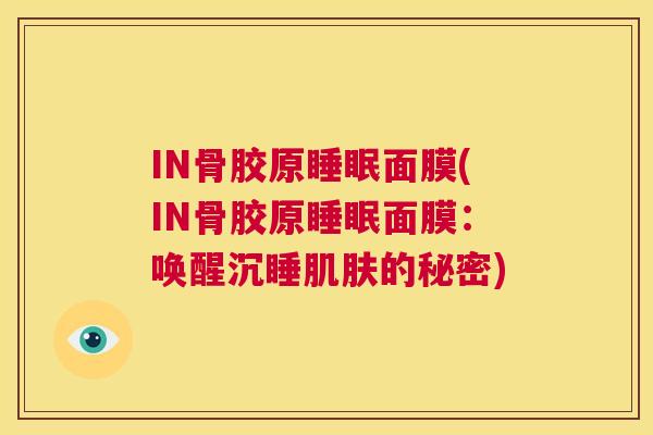 IN骨胶原睡眠面膜(IN骨胶原睡眠面膜:唤醒沉睡肌肤的秘密)