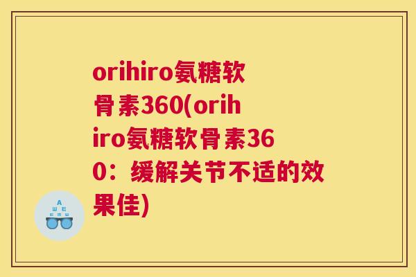 orihiro氨糖软骨素360(orihiro氨糖软骨素360:缓解关节不适的效果佳) orihiro氨糖软骨素360(orihiro氨糖软骨素360:缓解关节不适的效果佳)