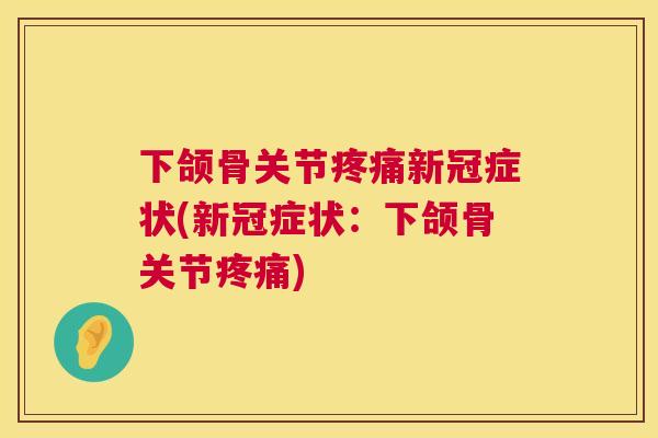 下颌骨关节疼痛新冠症状(新冠症状：下颌骨关节疼痛)