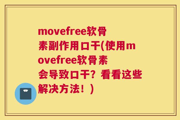 movefree软骨素副作用口干(使用movefree软骨素会导致口干?看看这些解决方法!)