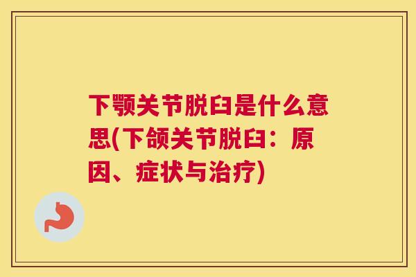 下颚关节脱臼是什么意思(下颌关节脱臼：原因、症状与)
