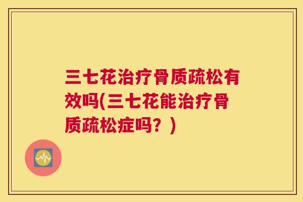 三七花有效吗(三七花能症吗?) 三七花有效吗(三七花能症吗?)