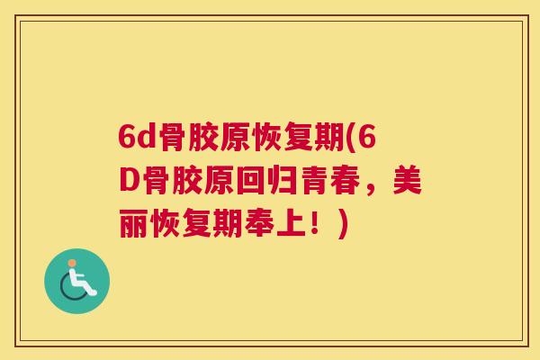 6d骨胶原恢复期(6D骨胶原回归青春，美丽恢复期奉上！)