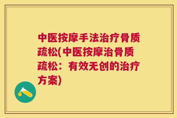 中医按摩手法治疗骨质疏松(中医按摩治骨质疏松:有效无创的治疗方案)