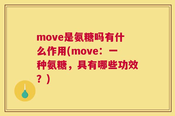 move是氨糖吗有什么作用(move:一种氨糖,具有哪些功效?) move是氨糖吗有什么作用(move:一种氨糖,具有哪些功效?)