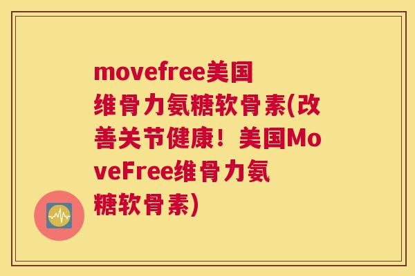 movefree美国维骨力氨糖软骨素(改善关节健康!美国MoveFree维骨力氨糖软骨素) movefree美国维骨力氨糖软骨素(改善关节健康!美国MoveFree维骨力氨糖软骨素)