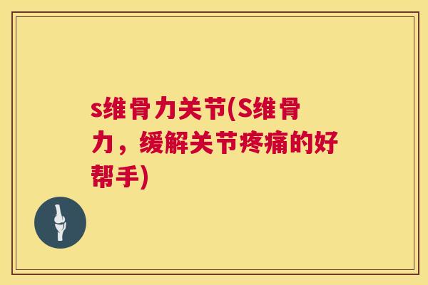 s维骨力关节(S维骨力,缓解关节疼痛的好帮手)
