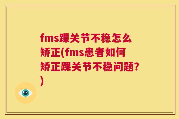 fms踝关节不稳怎么矫正(fms患者如何矫正踝关节不稳问题？)