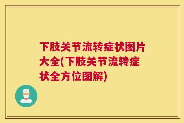 下肢关节流转症状图片大全(下肢关节流转症状全方位图解)