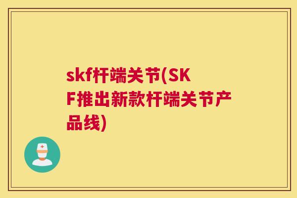 skf杆端关节(SKF推出新款杆端关节产品线)