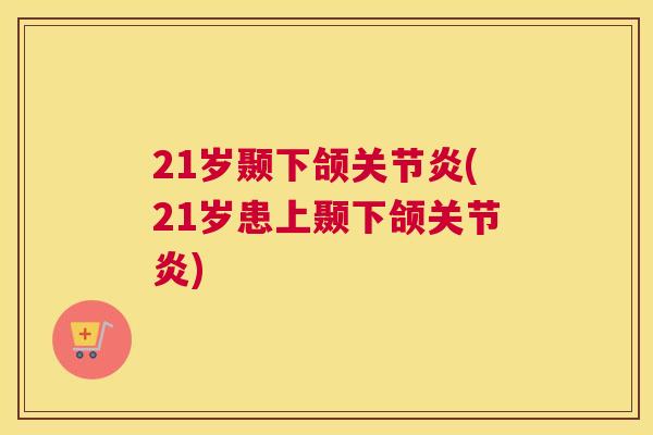 21岁颞下颌(21岁患上颞下颌) 21岁颞下颌(21岁患上颞下颌)