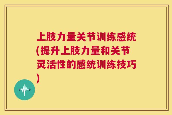 上肢力量关节训练感统(提升上肢力量和关节灵活性的感统训练技巧)