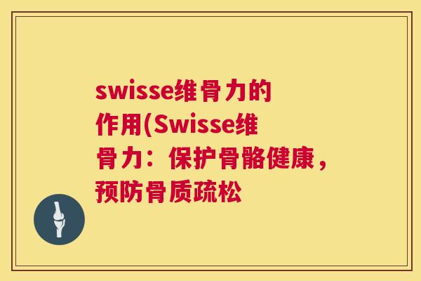 swisse维骨力的作用(Swisse维骨力：保护骨骼健康，