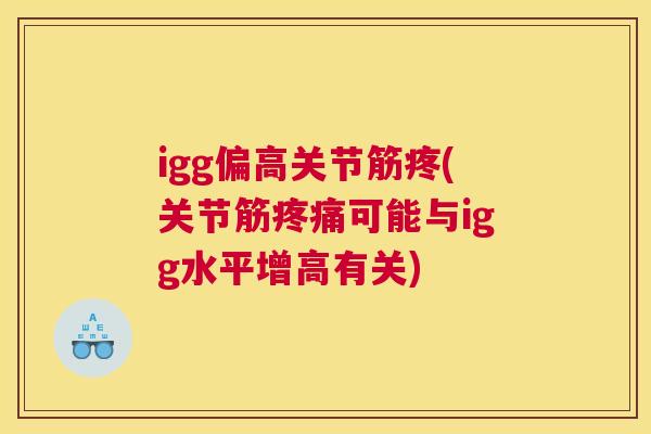 igg偏高关节筋疼(关节筋可能与igg水平增高有关)