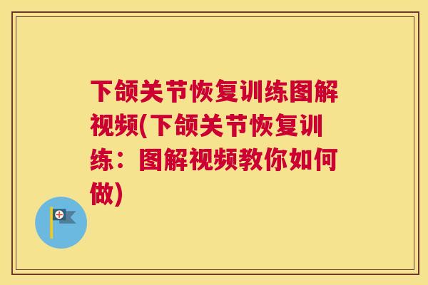 下颌关节恢复训练图解视频(下颌关节恢复训练:图解视频教你如何做) 下颌关节恢复训练图解视频(下颌关节恢复训练:图解视频教你如何做)