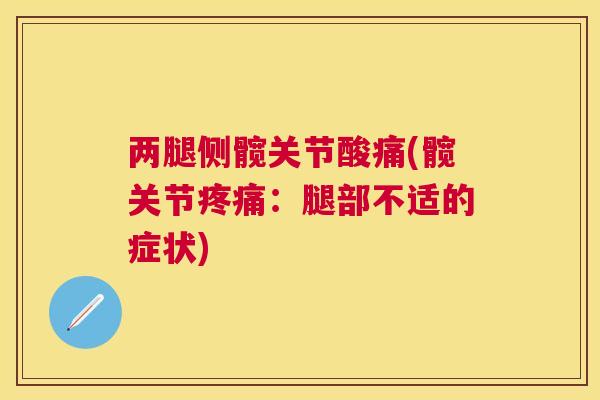 两腿侧髋关节酸痛(髋关节疼痛:腿部不适的症状)