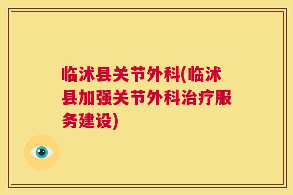 临沭县关节外科(临沭县加强关节外科服务建设) 临沭县关节外科(临沭县加强关节外科服务建设)