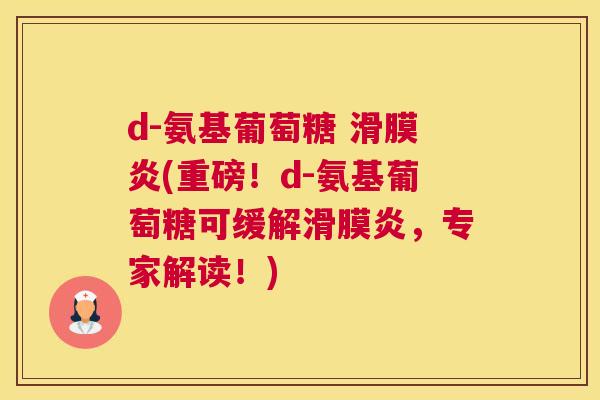 d-氨基葡萄糖 滑膜炎(重磅!d-氨基葡萄糖可缓解滑膜炎,专家解读!)
