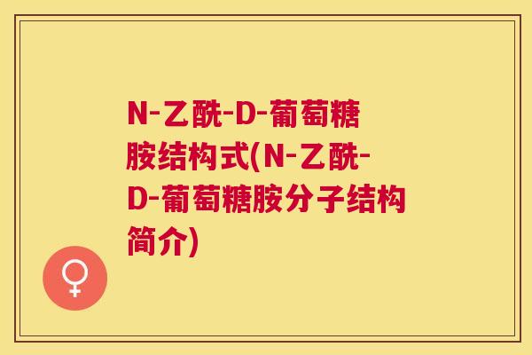 N-乙酰-D-葡萄糖胺结构式(N-乙酰-D-葡萄糖胺分子结构简介)