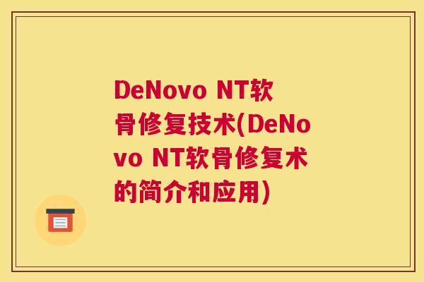 DeNovo NT软骨修复技术(DeNovo NT软骨修复术的简介和应用)