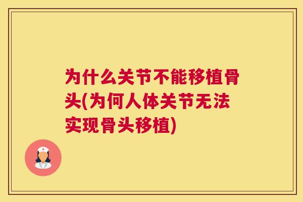 为什么关节不能移植骨头(为何人体关节无法实现骨头移植)