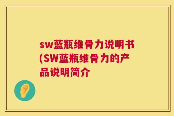 sw蓝瓶维骨力说明书(SW蓝瓶维骨力的产品说明简介