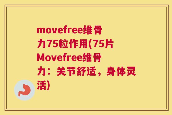 movefree维骨力75粒作用(75片Movefree维骨力:关节舒适,身体灵活)