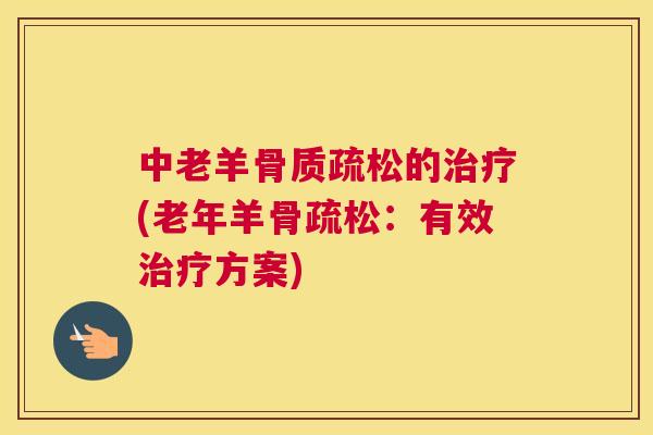 中老羊骨质疏松的治疗(老年羊骨疏松：有效治疗方案)