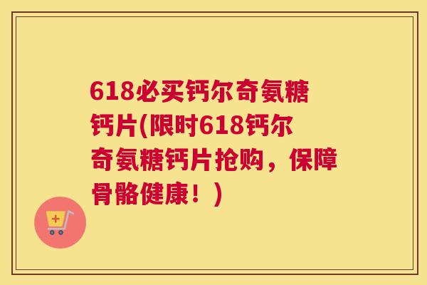 618必买钙尔奇氨糖钙片(限时618钙尔奇氨糖钙片抢购,保障骨骼健康!)