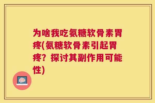 为啥我吃氨糖软骨素胃疼(氨糖软骨素引起胃疼?探讨其副作用可能性)