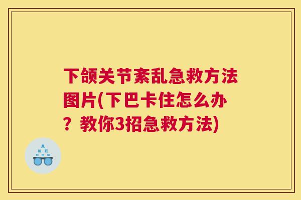 下颌关节紊乱急救方法图片(下巴卡住怎么办？教你3招急救方法)