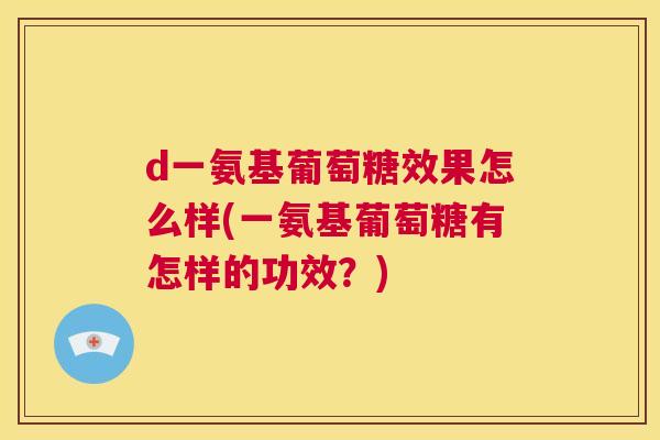d一氨基葡萄糖效果怎么样(一氨基葡萄糖有怎样的功效?)