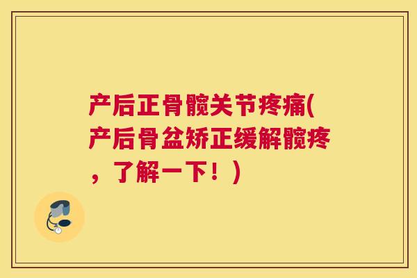 产后正骨髋关节(产后骨盆矫正缓解髋疼,了解一下!) 产后正骨髋关节(产后骨盆矫正缓解髋疼,了解一下!)