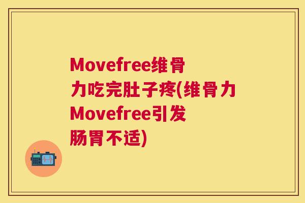 Movefree维骨力吃完肚子疼(维骨力Movefree引发肠胃不适)