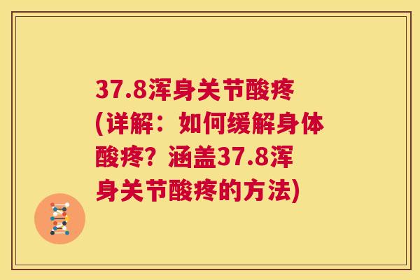 37.8浑身关节酸疼(详解:如何缓解身体酸疼?涵盖37.8浑身关节酸疼的方法)