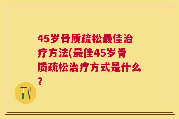 45岁佳方法(佳45岁方式是什么? 45岁佳方法(佳45岁方式是什么?
