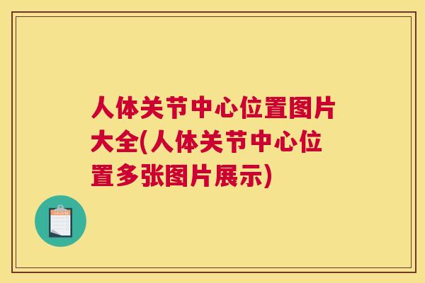 人体关节中心位置图片大全(人体关节中心位置多张图片展示)