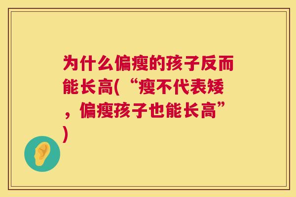 为什么偏瘦的孩子反而能长高(“瘦不代表矮,偏瘦孩子也能长高”)