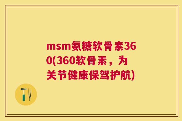 msm氨糖软骨素360(360软骨素,为关节健康保驾护航) msm氨糖软骨素360(360软骨素,为关节健康保驾护航)
