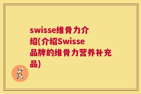 swisse维骨力介绍(介绍Swisse品牌的维骨力营养补充品)