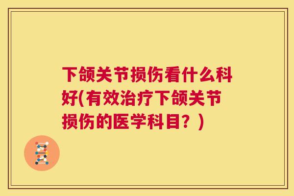 下颌关节损伤看什么科好(有效下颌关节损伤的医学科目?) 下颌关节损伤看什么科好(有效下颌关节损伤的医学科目?)